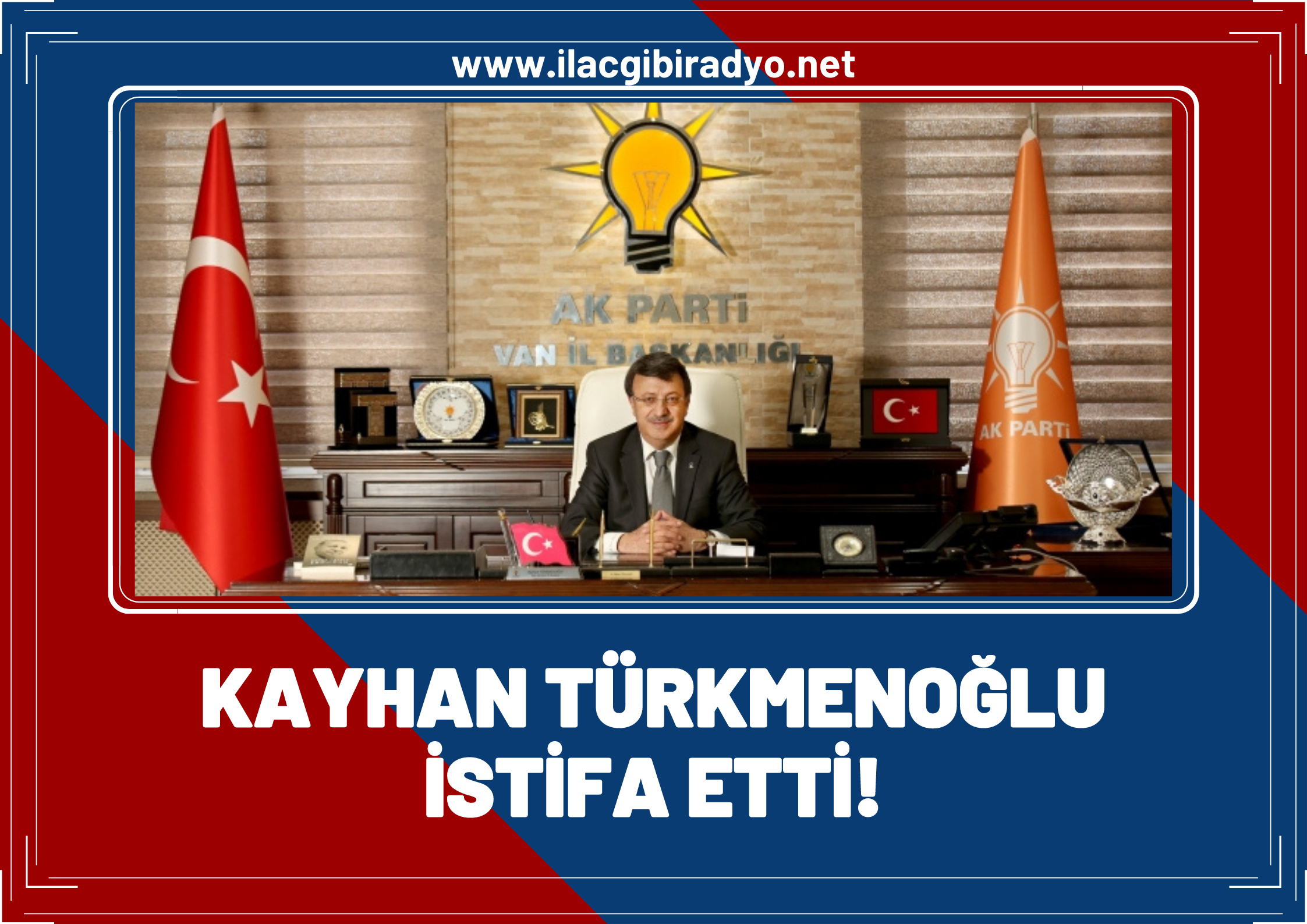 AK Parti Van İl Başkanı Kayhan Türkmenoğlu istifa etti!