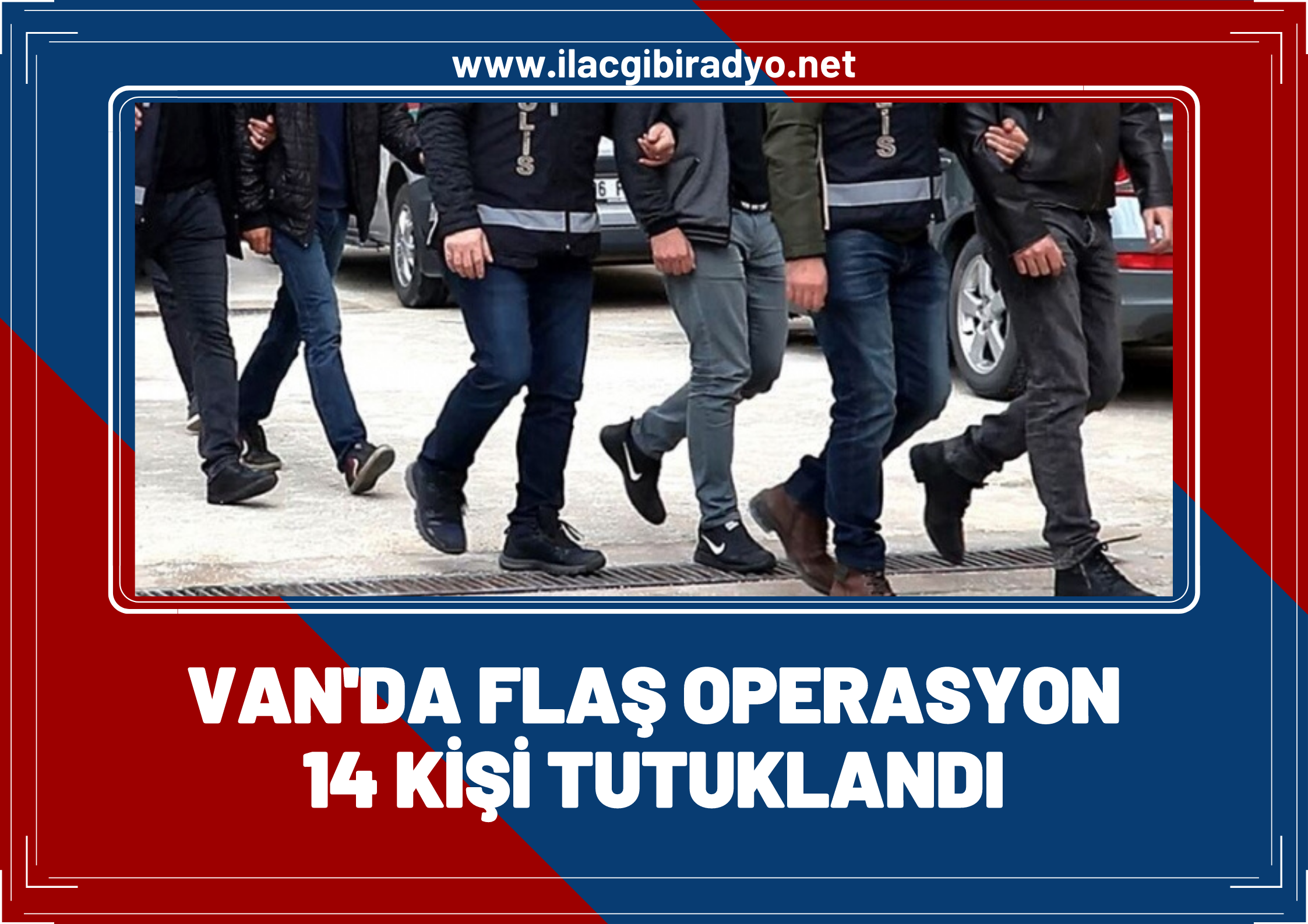 Van'da flaş operasyon: 14 kişi tutuklandı!