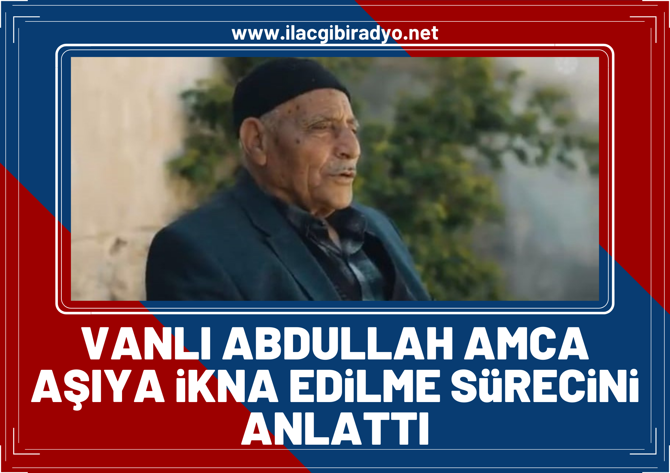 Vanlı Abdullah amca aşıya ikna edilme sürecini anlattı!