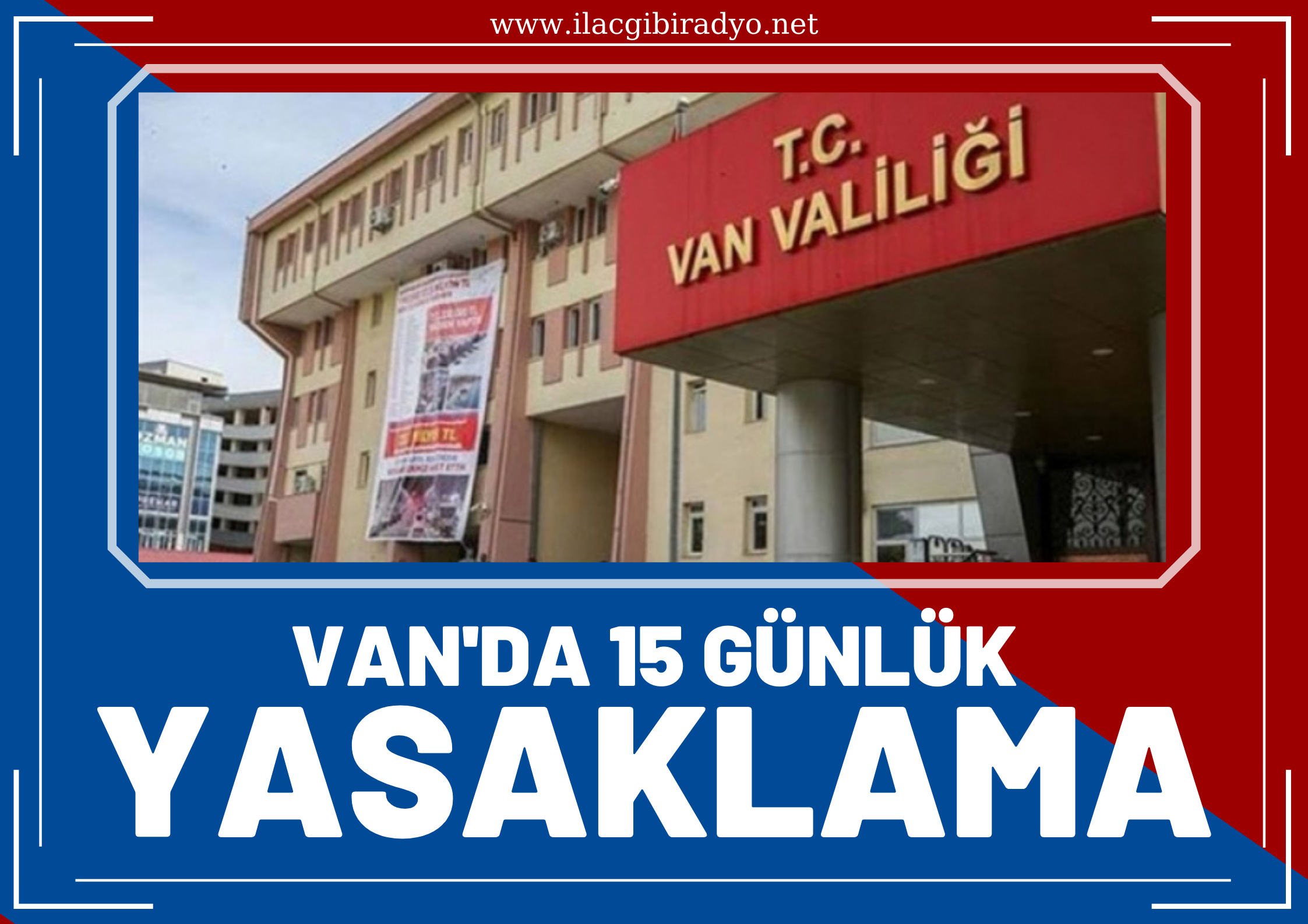 Van’da 15 günlük yasaklama