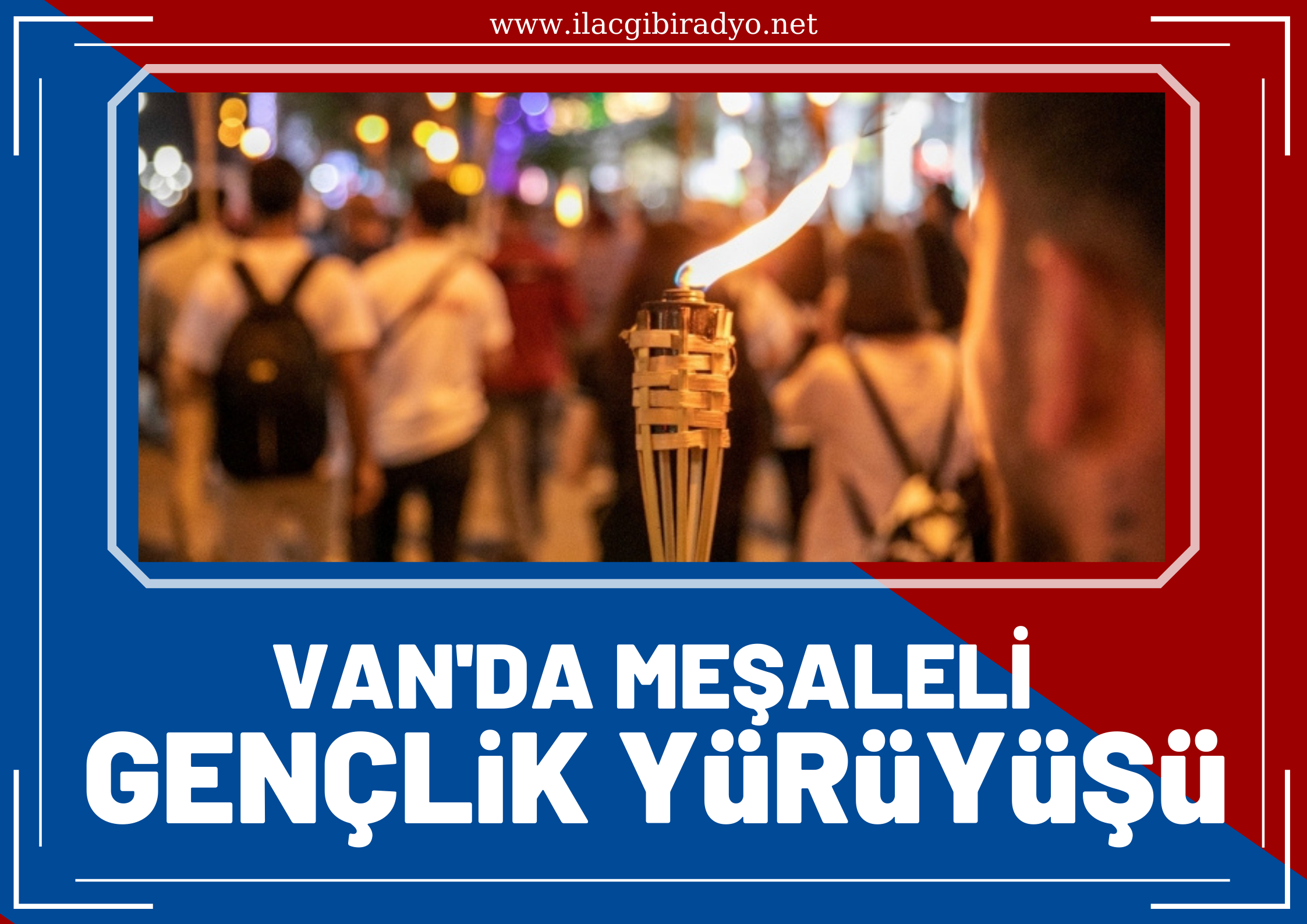 Van’da meşaleli gençlik yürüyüşü yapıldı!