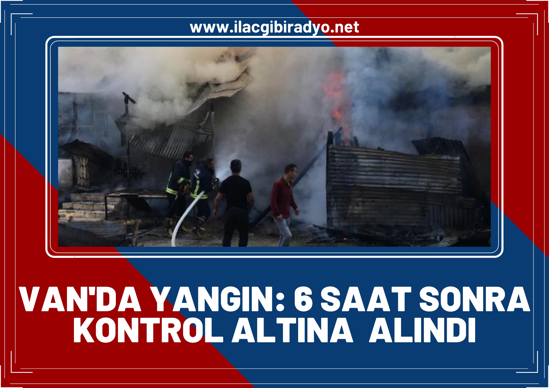 Van’da rüzgar ve evdeki tüplerin patlamasıyla çıkan yangın 6 saat sonra kontrol altına alındı!