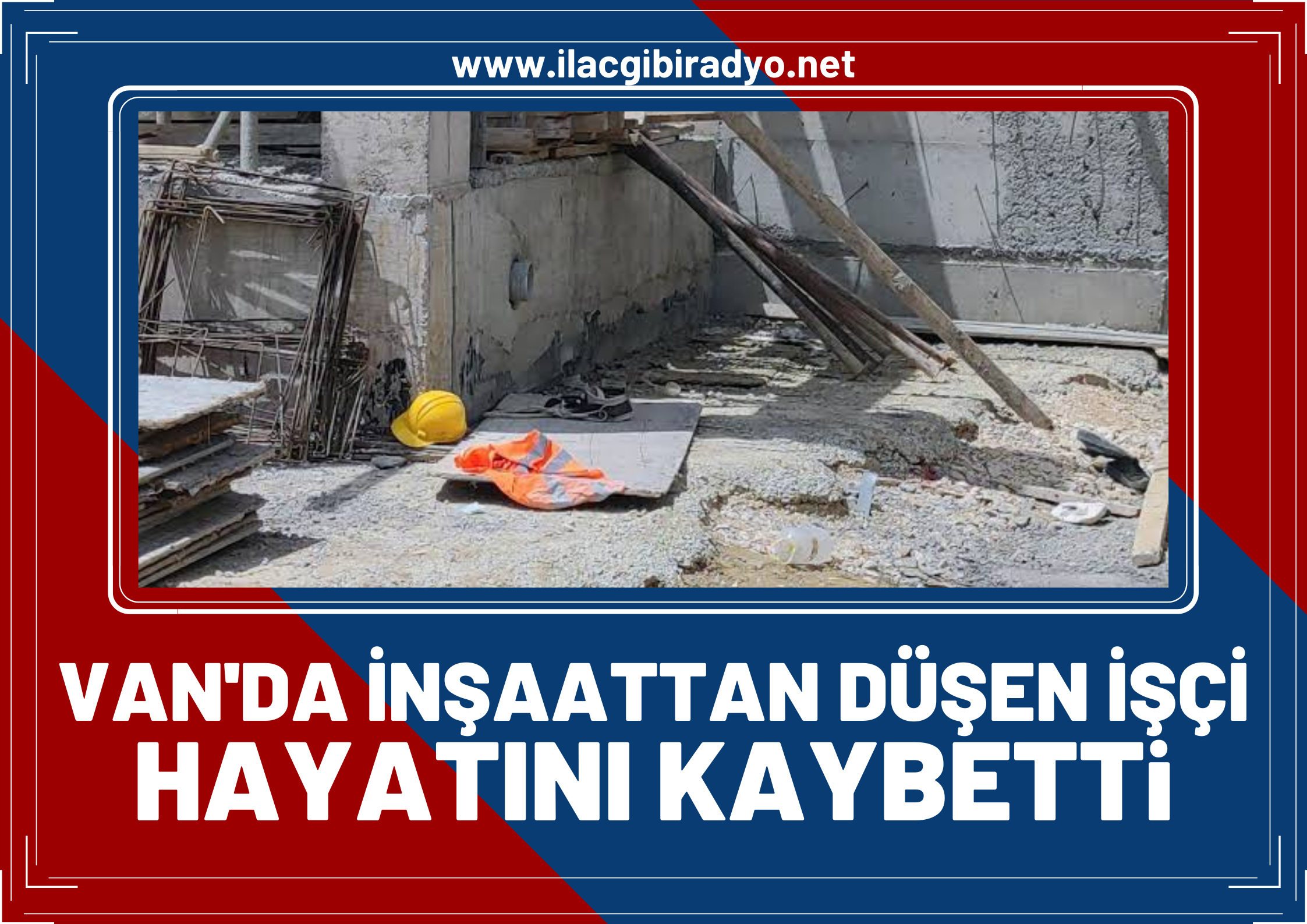 Van'da inşaattan düşen işçi hayatını kaybetti!