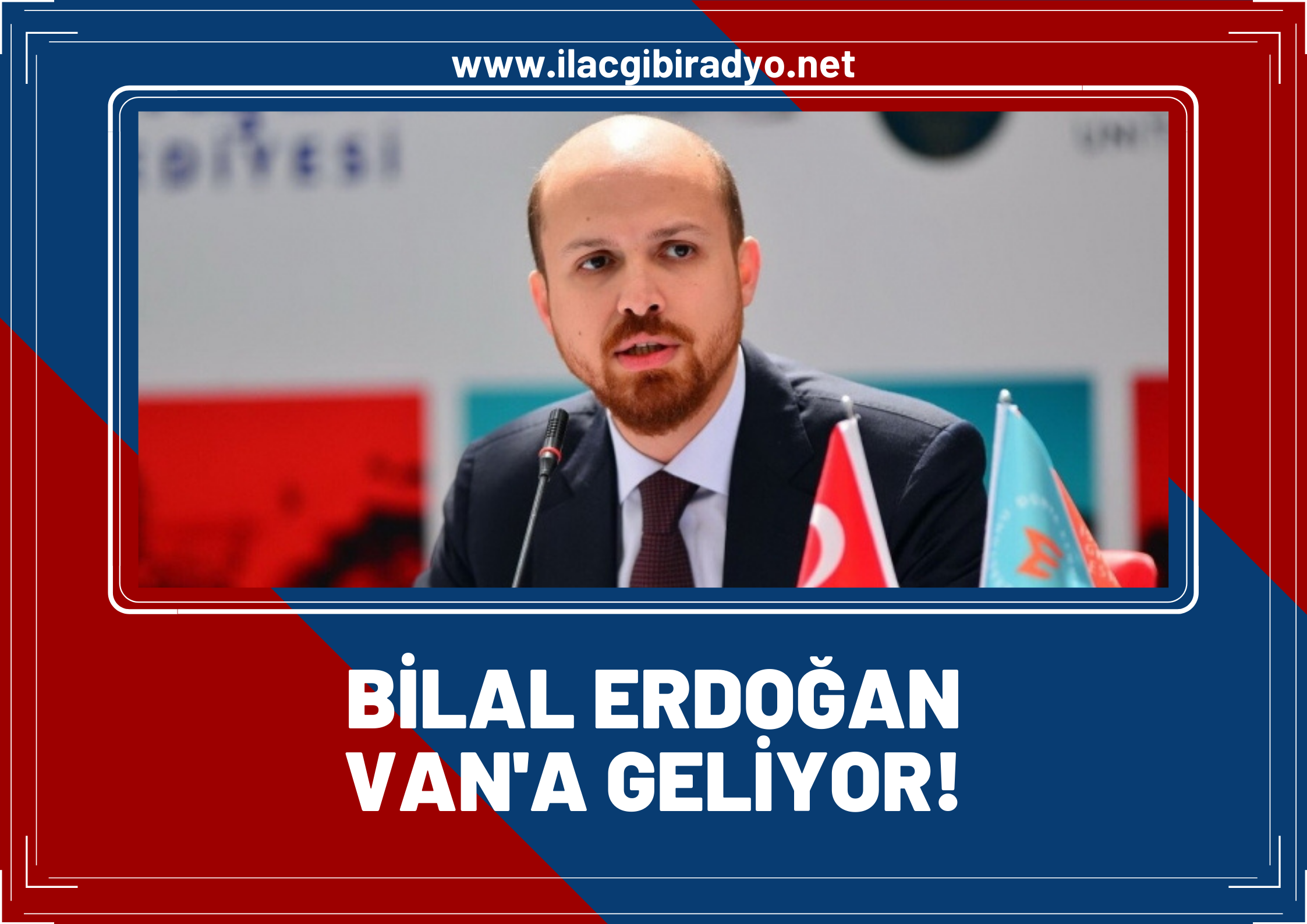 Bilal Erdoğan Van’a geliyor!