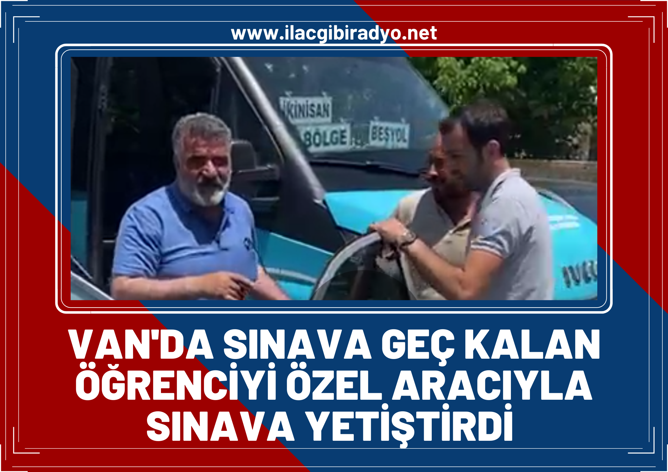 Van'da sınava geç kalan öğrenciyi özel aracıyla sınava yetiştirdi.