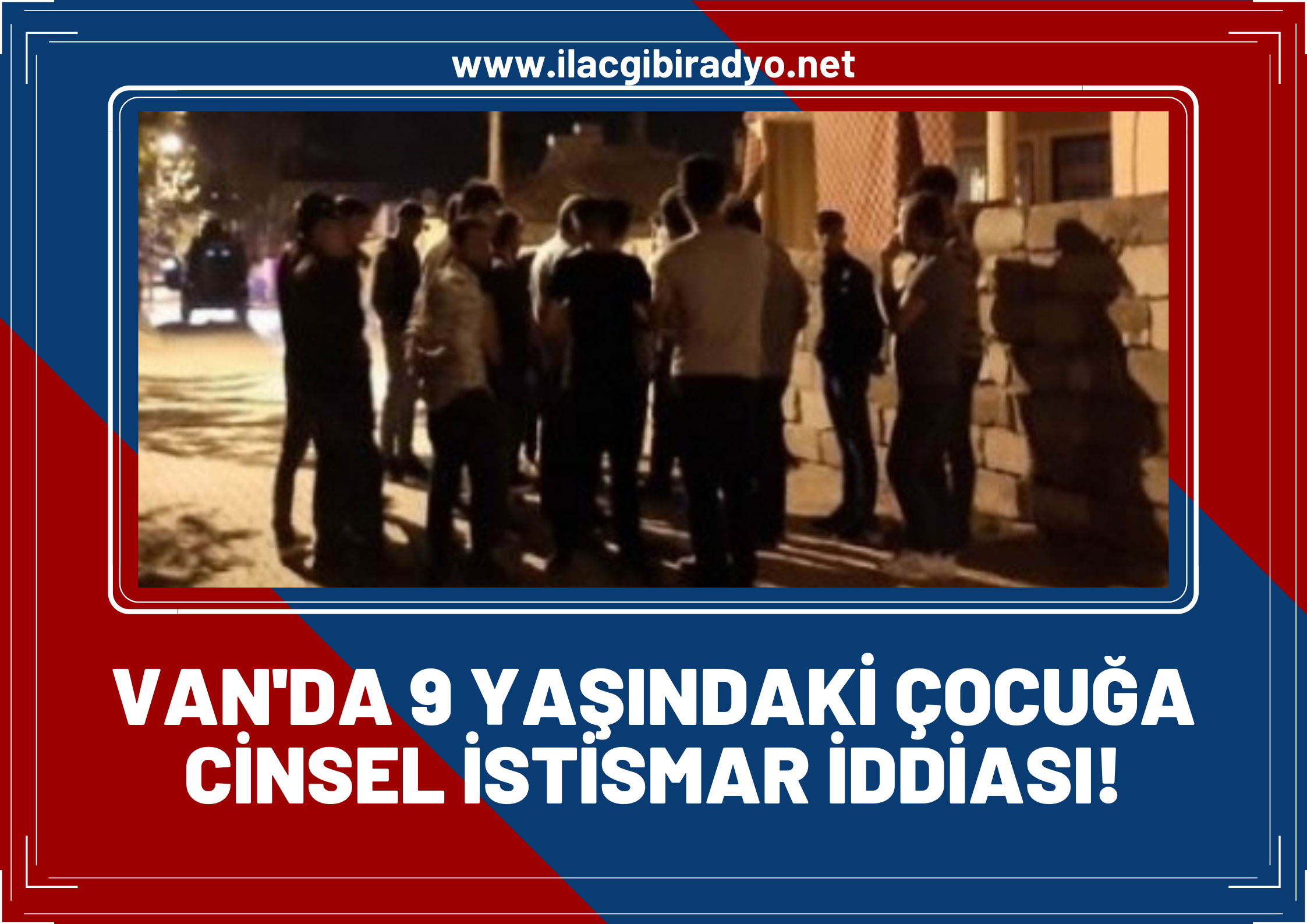 Van’da İğrenç Olay! 9 yaşındaki çocuğa cinsel istismar