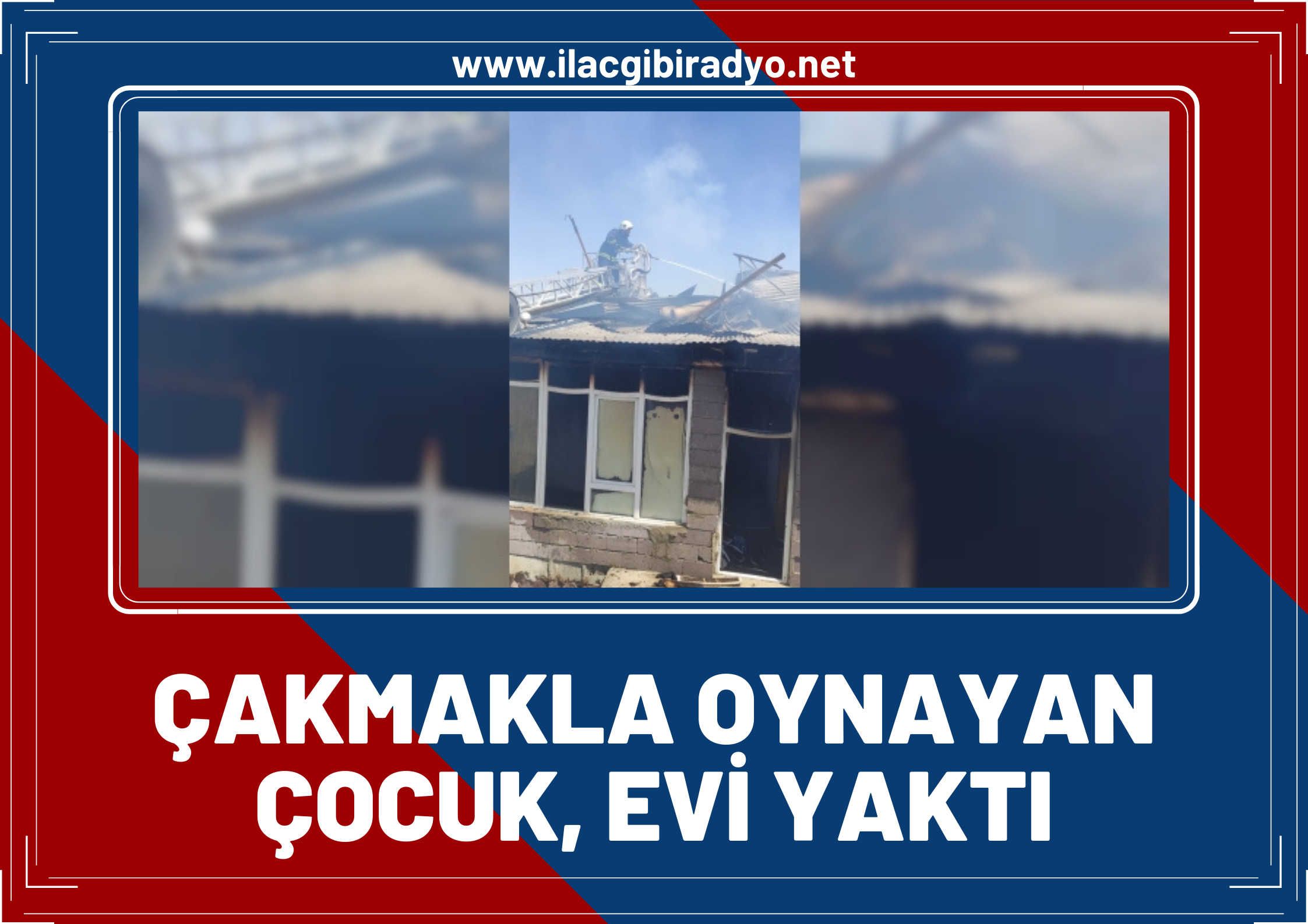 Çakmakla oynayan çocuk evi yaktı