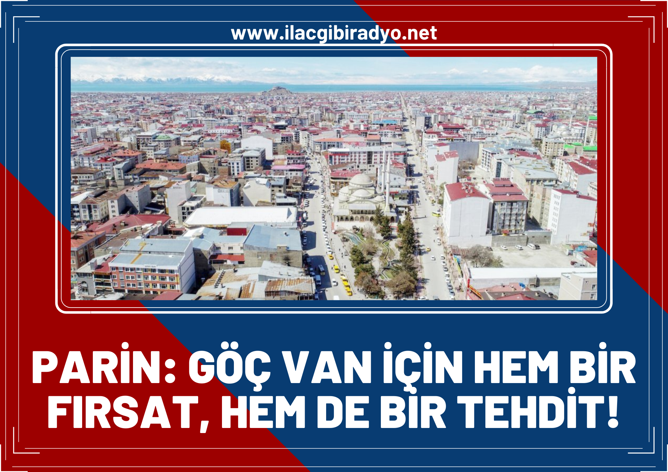 Parin: Göç Van için hem bir fırsat hem bir tehdit!