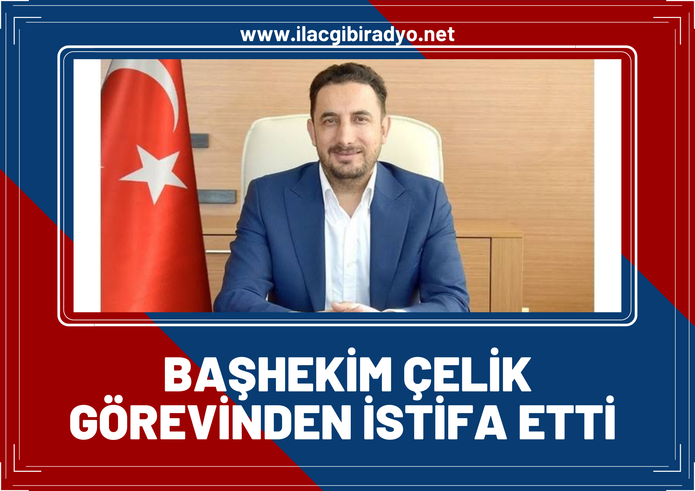 Başhekim Çelik görevinden istifa etti!