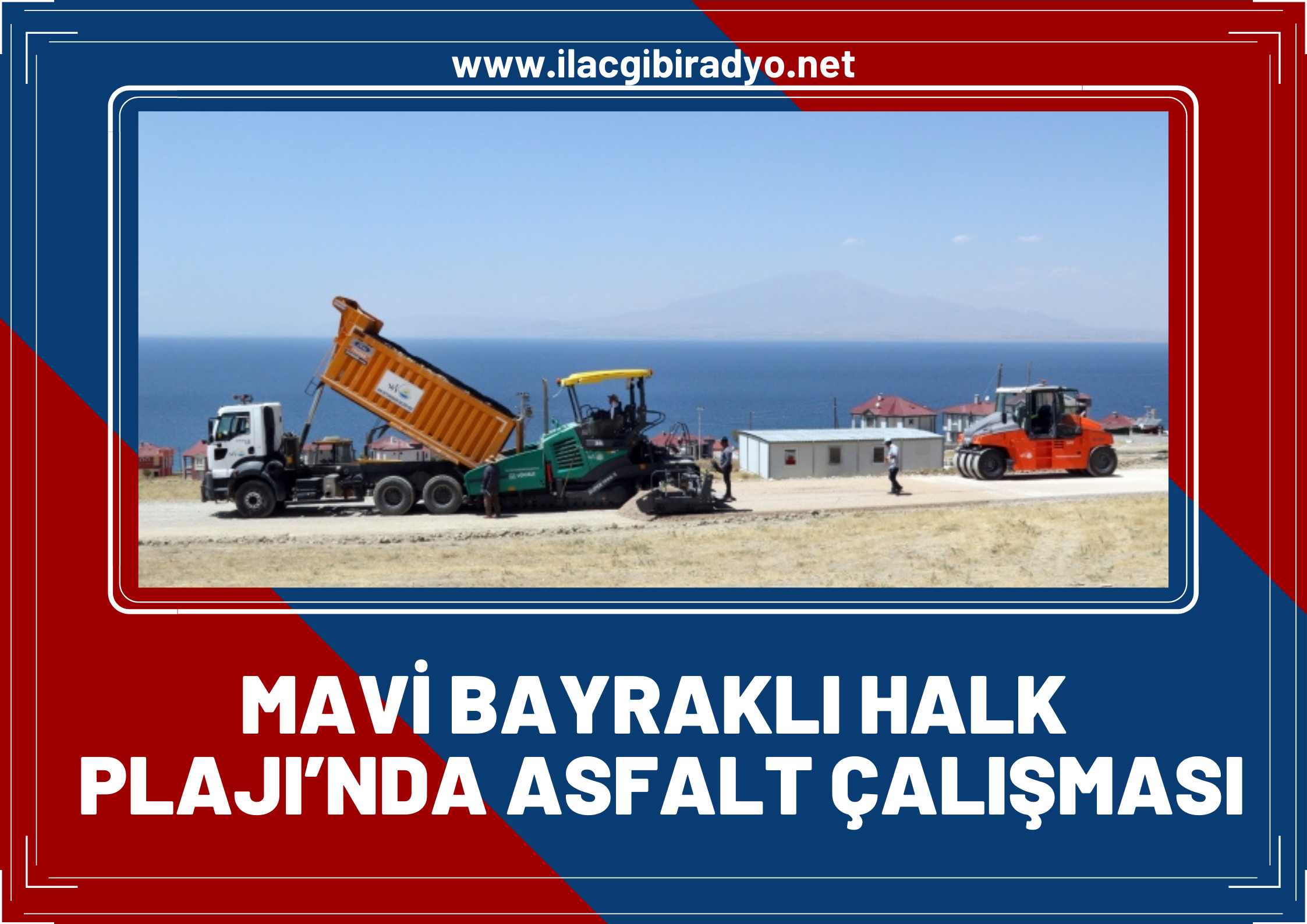 Van Büyükşehir Belediyesi’nden Türkiye’nin ilk ve tek 'Mavi Bayraklı Halk Plajı’nda asfalt çalışması!