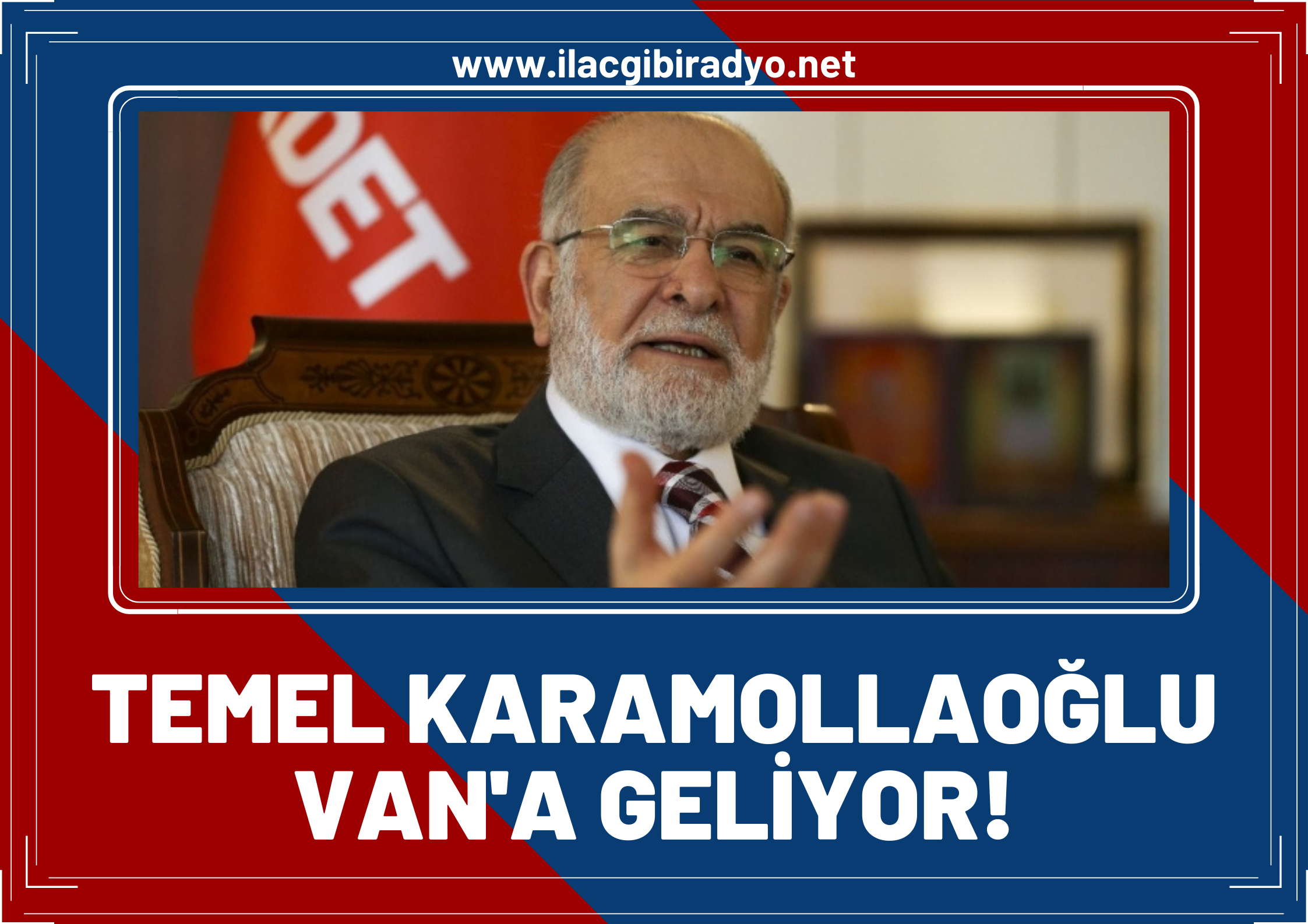 Saadet Partisi Genel Başkanı Temel Karamollaoğlu ‘Van’a geliyor!