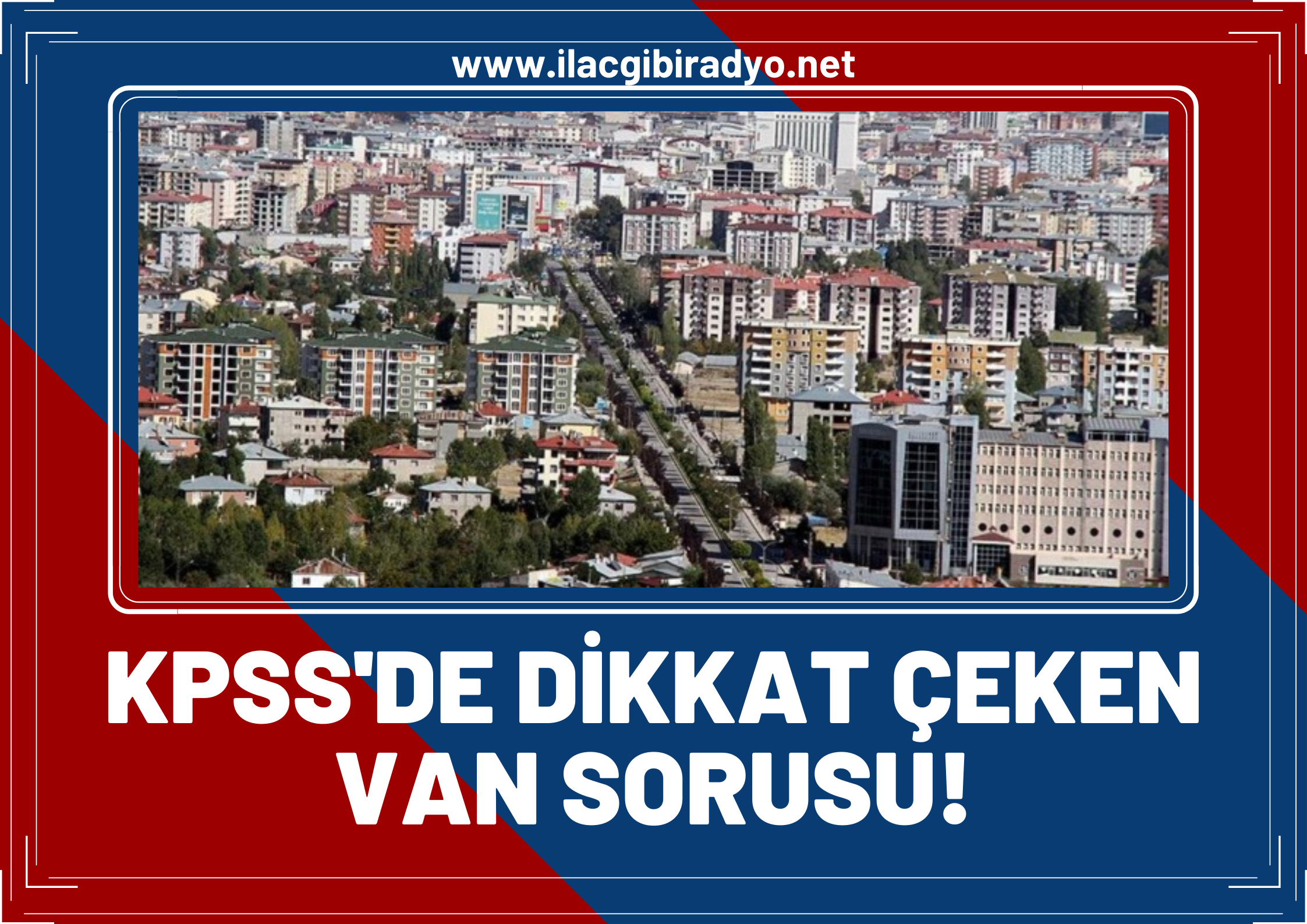 KPSS 2021'de dikkat çeken Van sorusu!