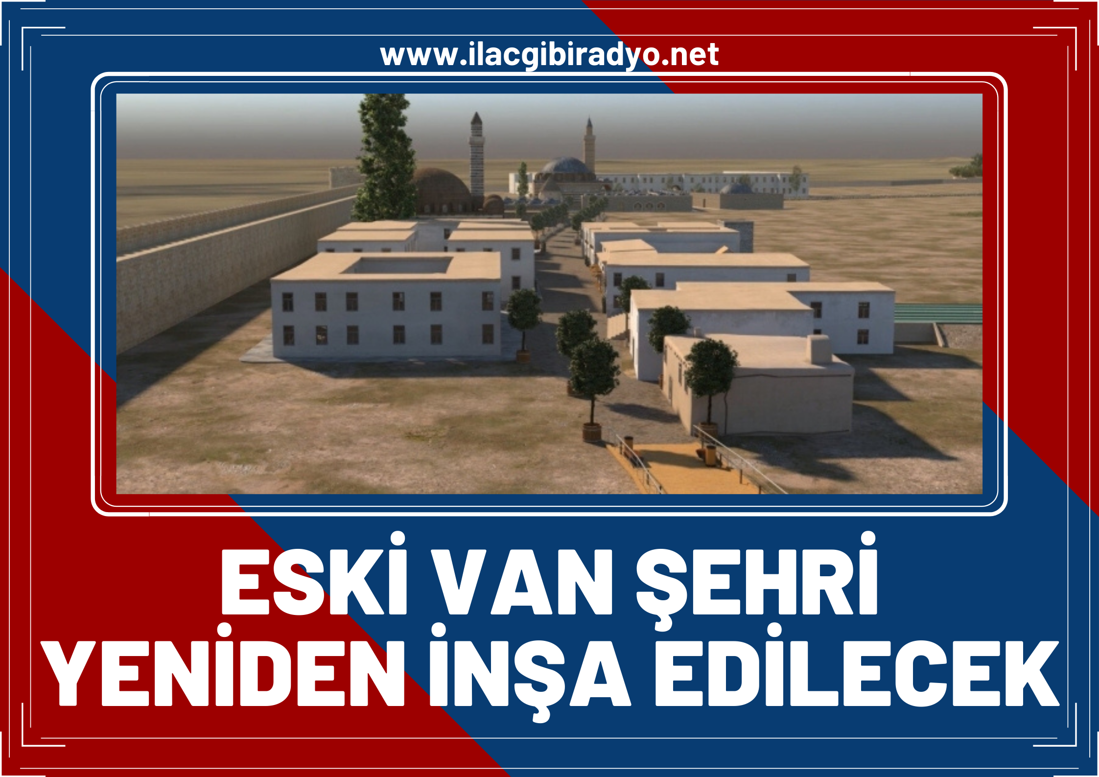 Ermeni çetelerinin yakıp yıktığı eski Van şehri yeninden inşa edilecek