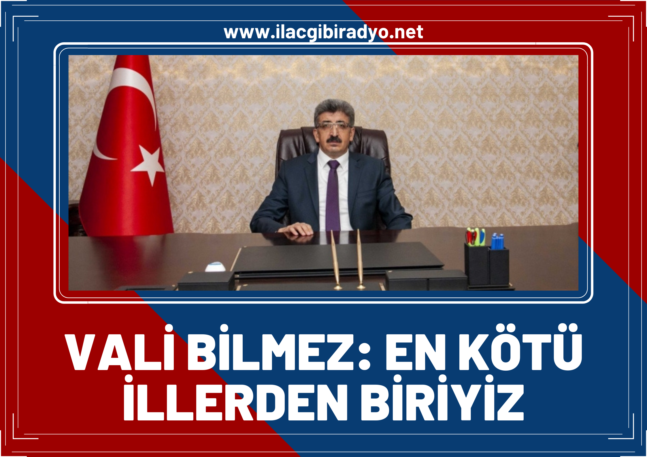 Vali Bilmez’den vaka açıklaması: En kötü illerden biriyiz!