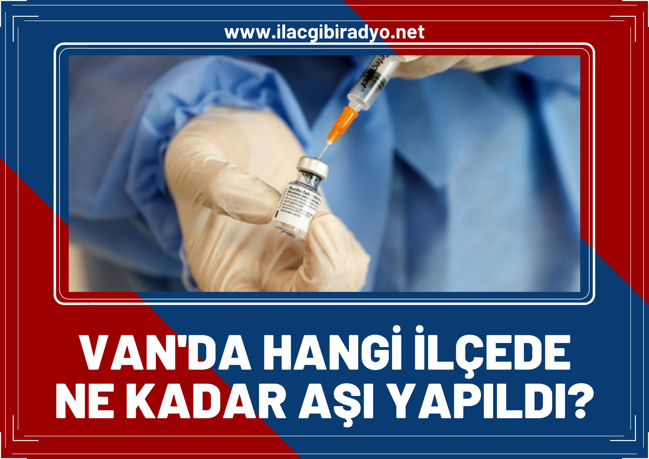 Van’da hangi ilçede ne kadar aşı yapıldı! İşte o oranlar