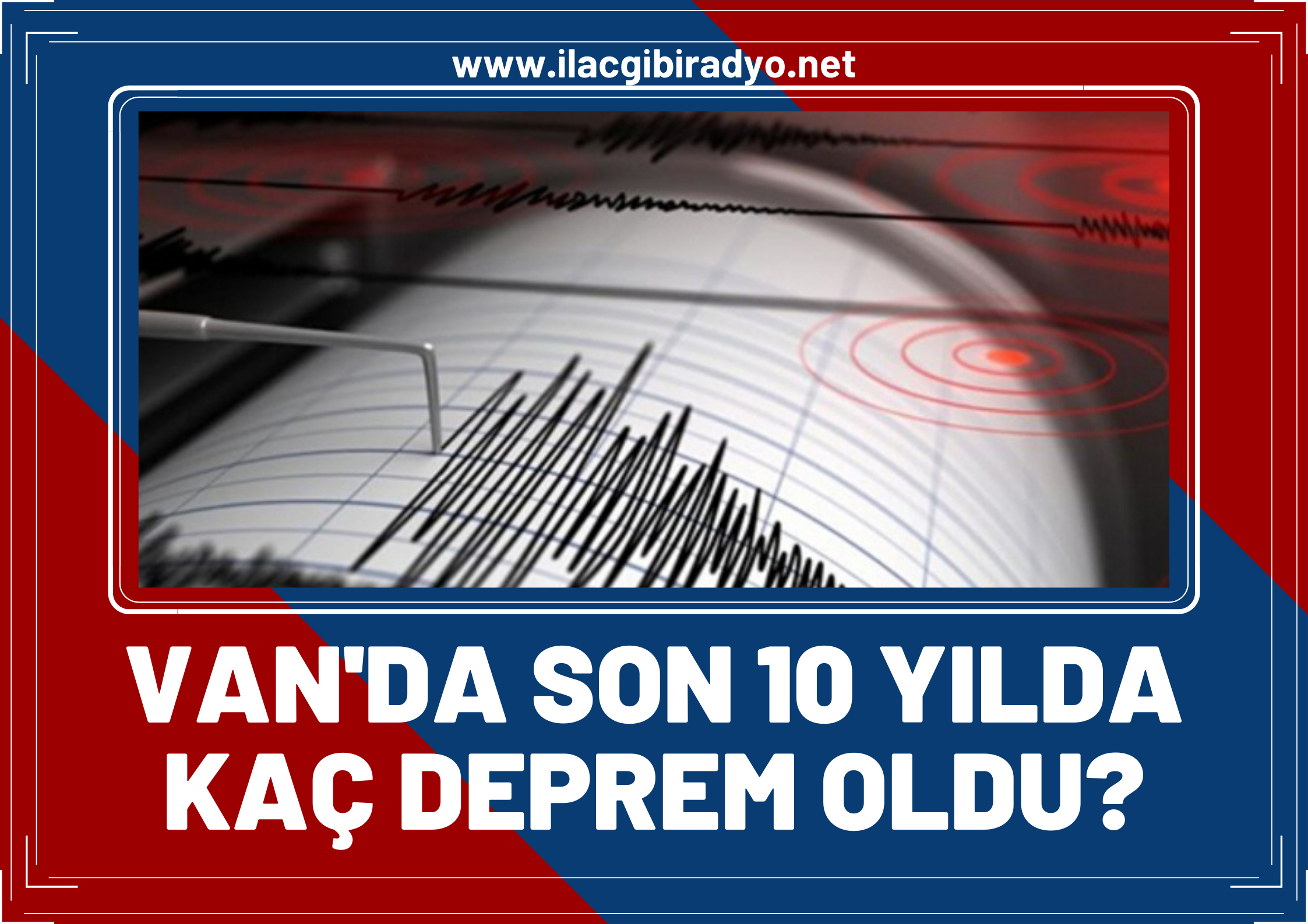 Van’da son 10 yılda kaç deprem oldu! İşte Türkiye’nin son 10 yıldaki deprem haritası