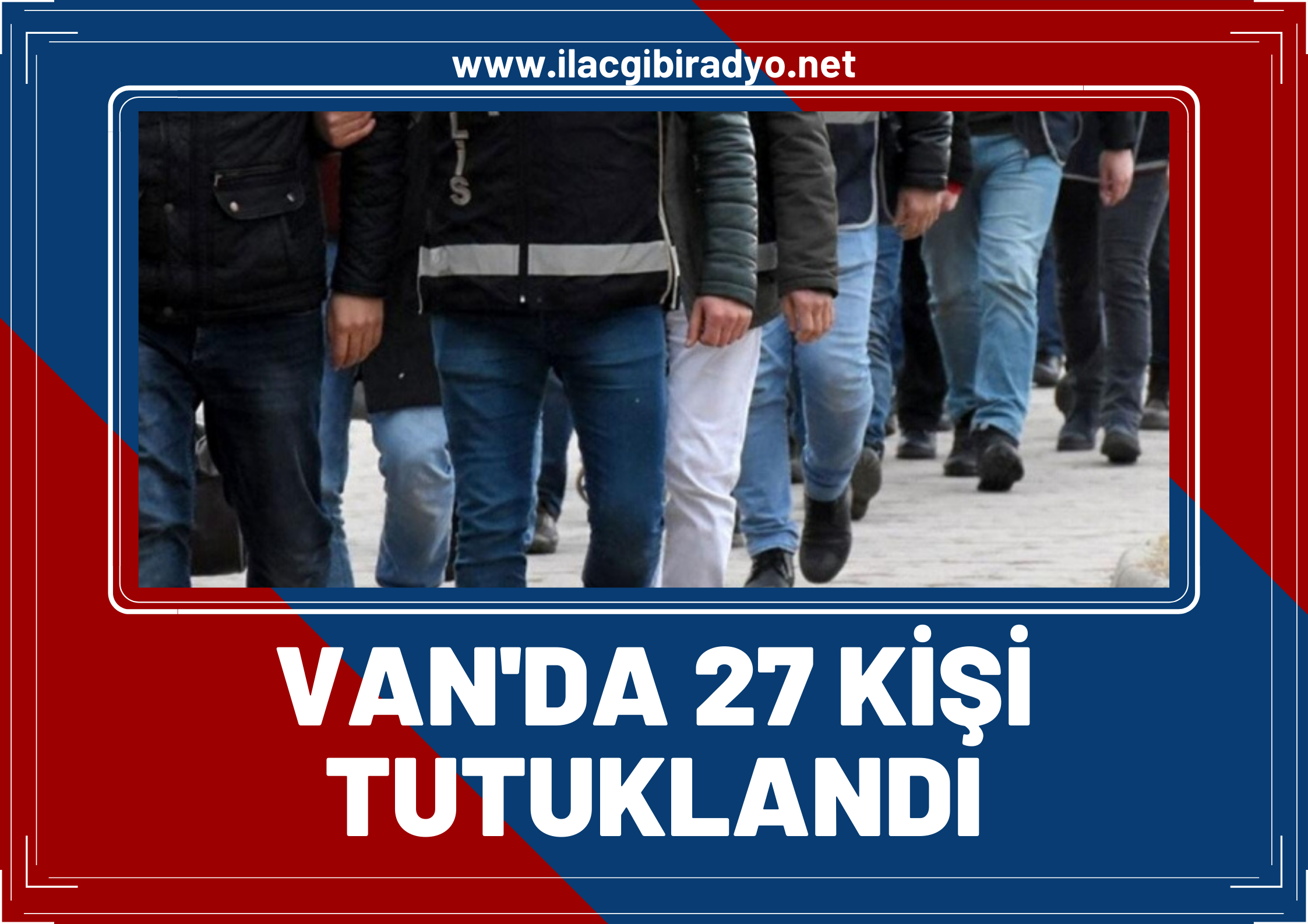 Van’da çeşitli suçlardan aranan 27 şahıs tutuklandı