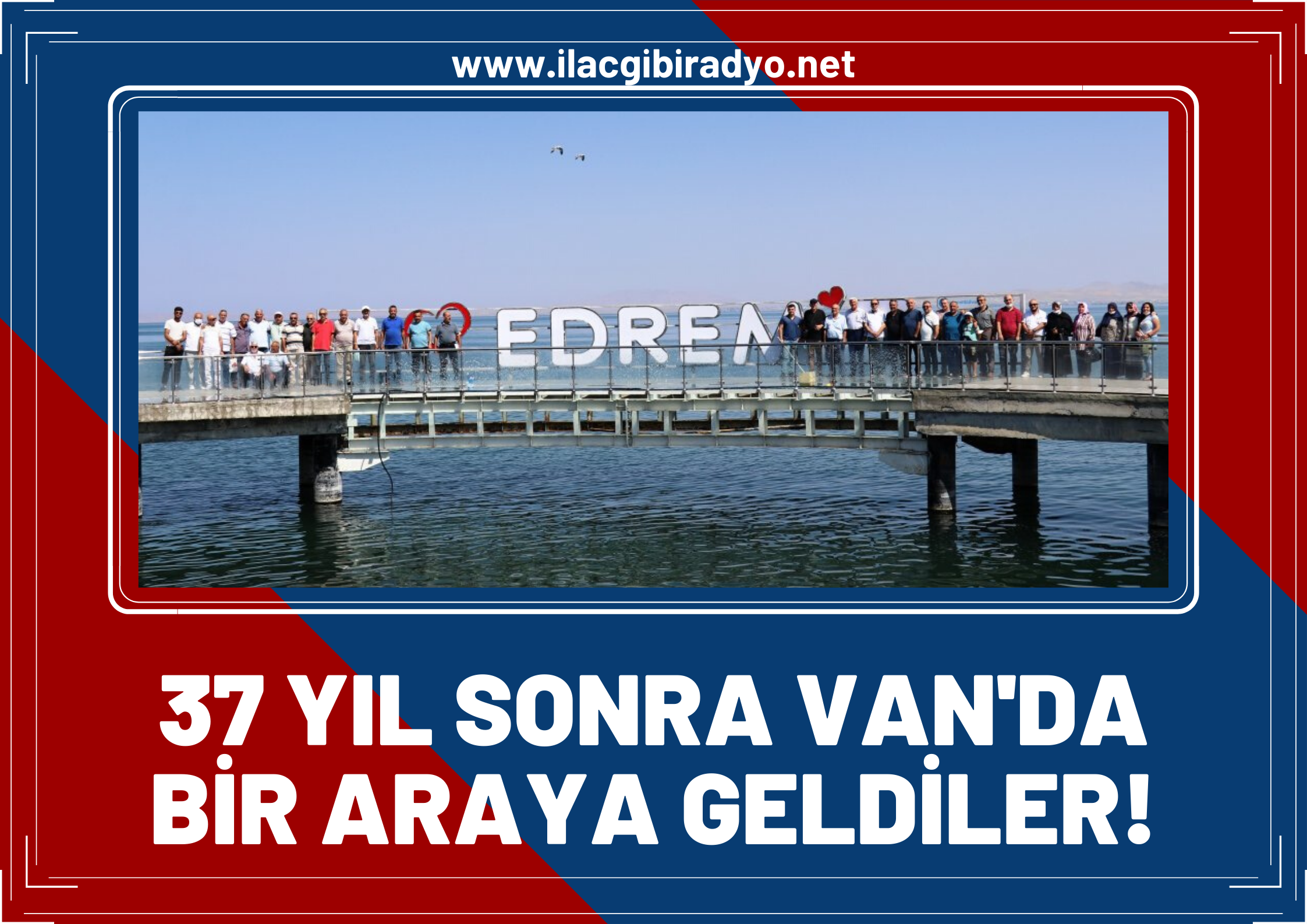 37 yıl aradan sonra Van’da bir araya geldiler!