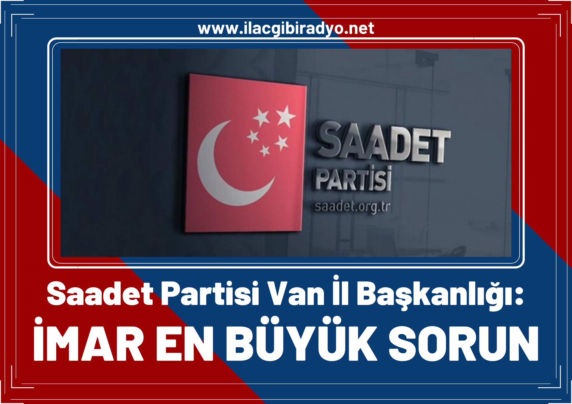 Saadet Partisi Van İl Başkanlığı, kentin sorunlarına dikkat çekti: İmar en büyük sorun!