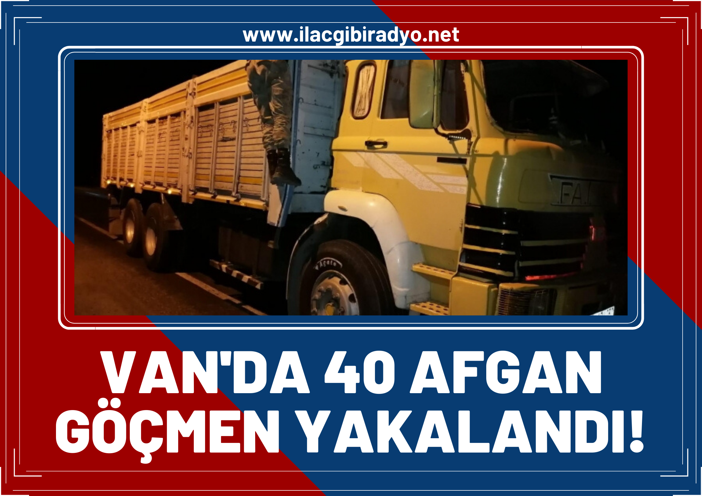 Van'da kamyonun kasasına branda altına gizlenmiş 40 Afgan göçmen yakalandı!