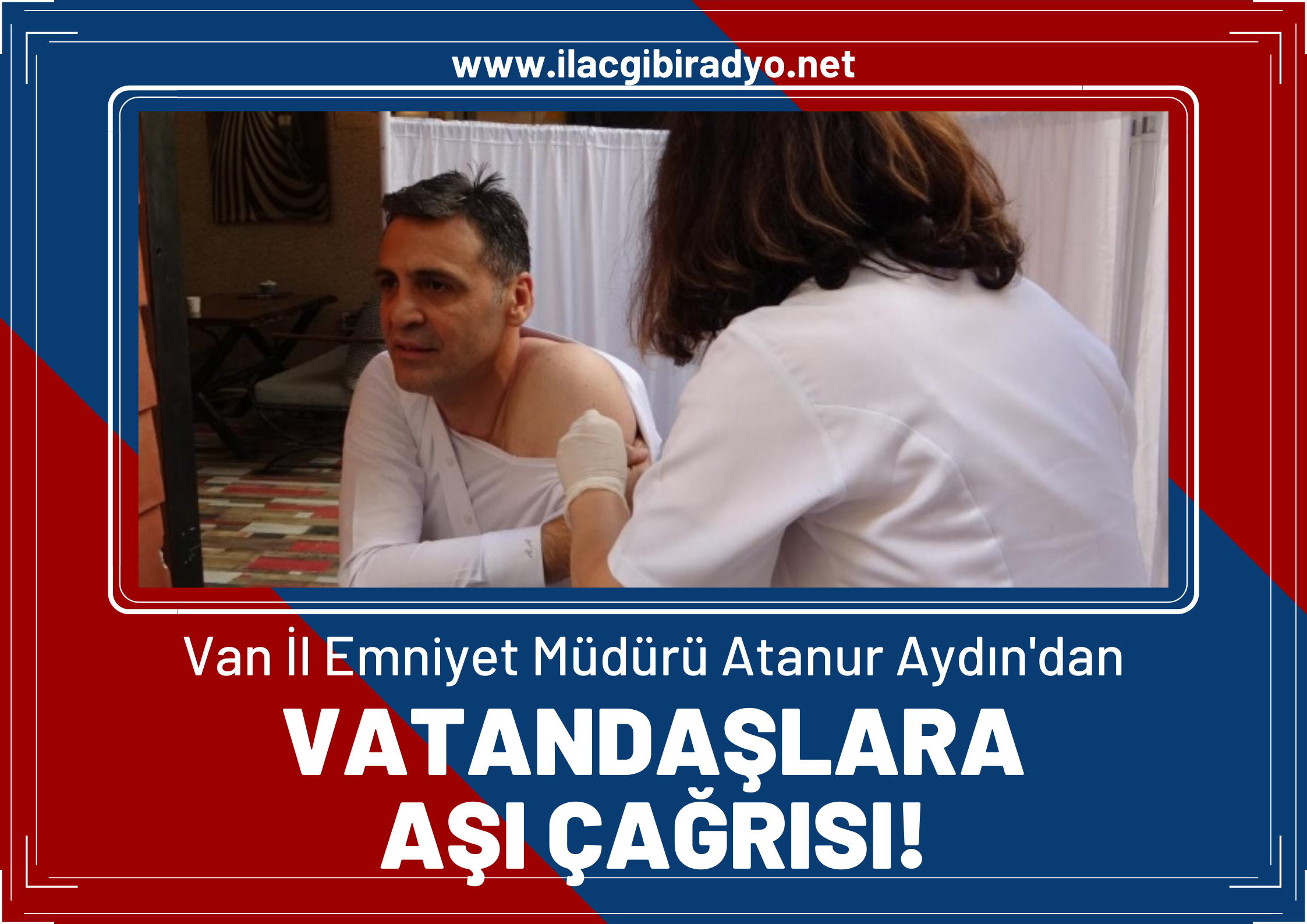 Van Emniyet Müdürü Atanur Aydın’dan Vatandaşlara aşı çağrısı!