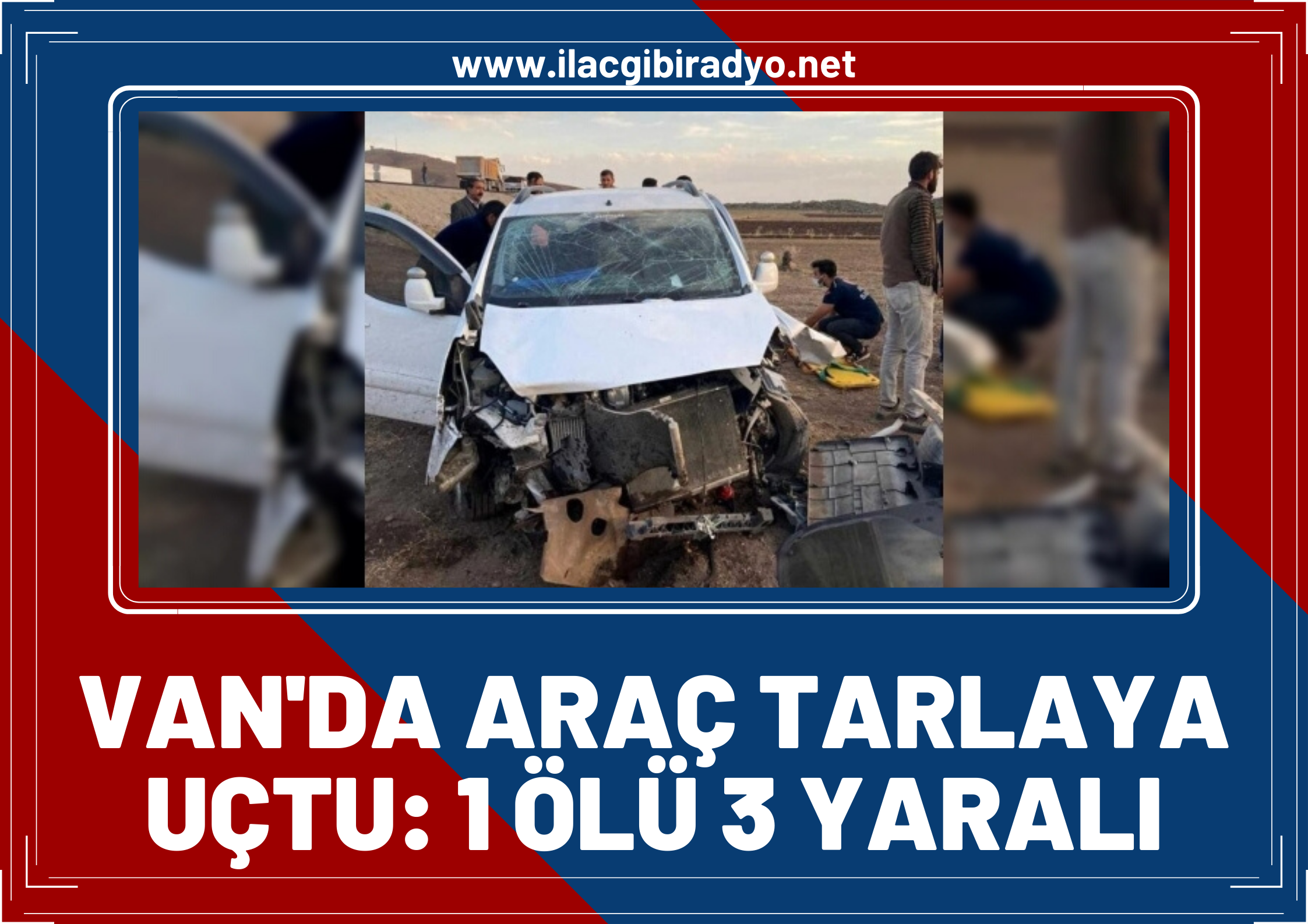 Van’da kontrolden çıkan araç tarlaya uçtu: “1 ölü, 3 yaralı”