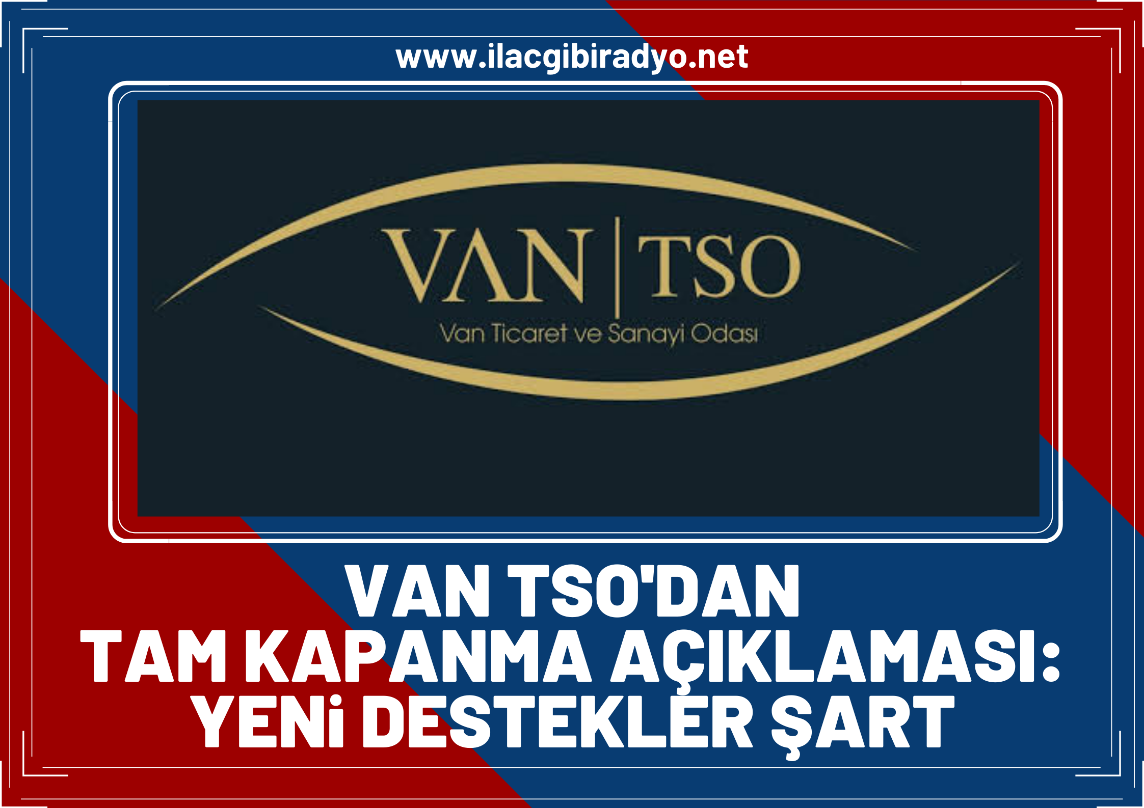 Van TSO’dan "tam kapanma" açıklaması: Yeni destekler şart!