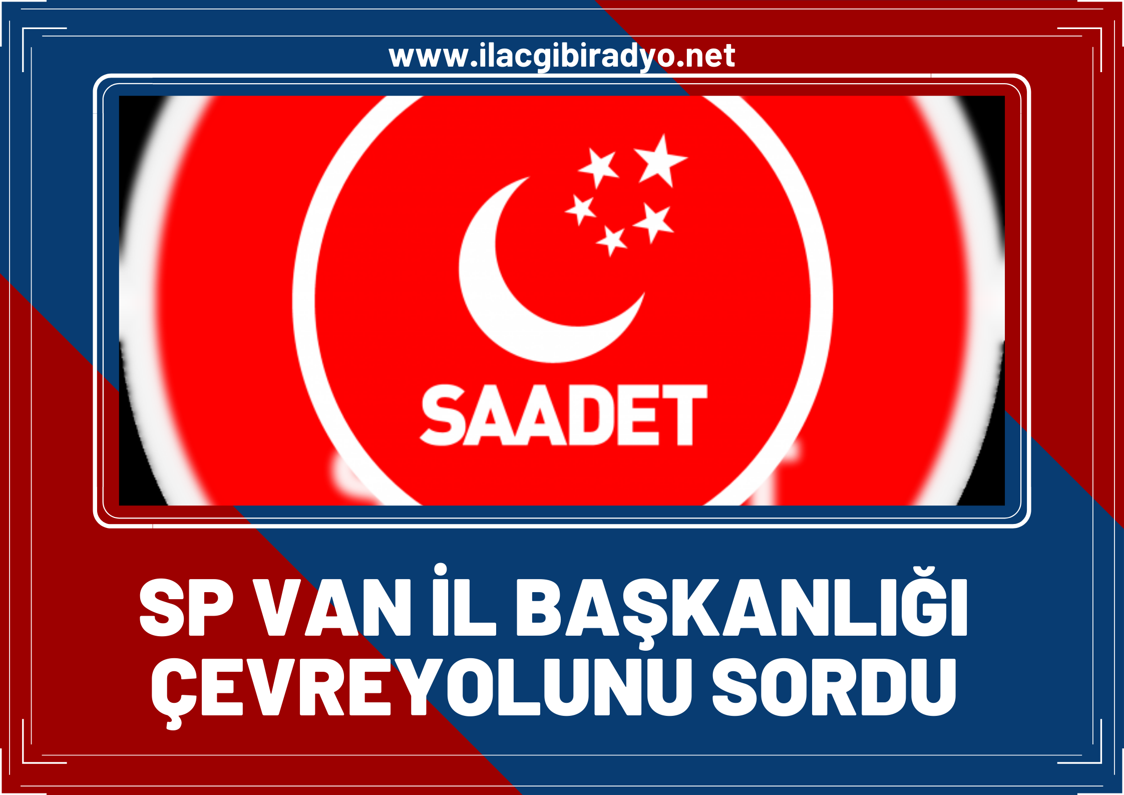 Saadet Partisi Van İl Başkanlığı çevreyolunu sordu! Van Çevreyolunda 18. madde uygulandı mı?