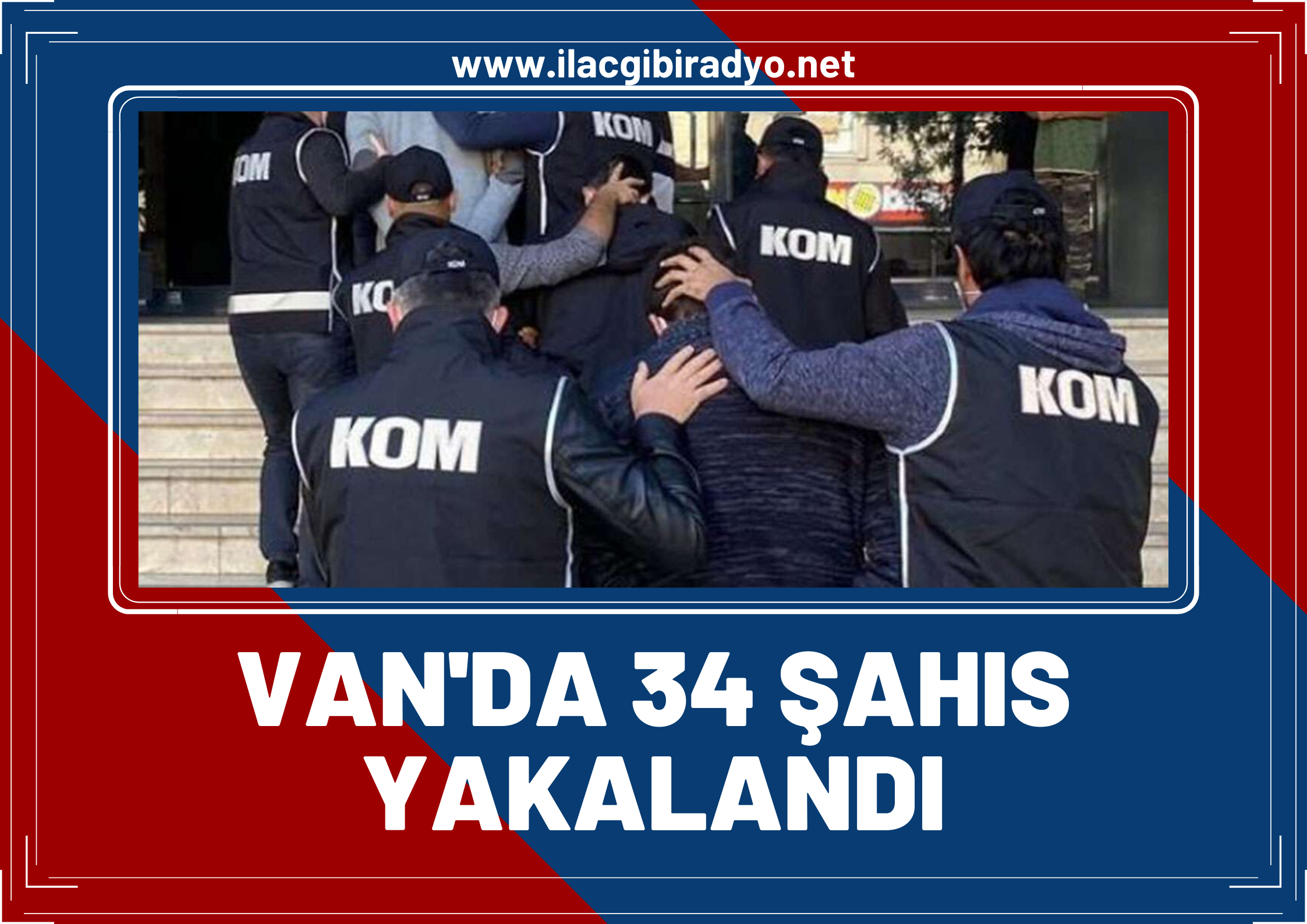 Van’da çeşitli suçlardan aranan 34 şahıs yakalandı!