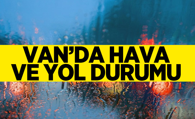 Van’da hava ve yol durumu