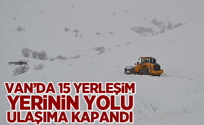 Van’da 15 yerleşim yerinin yolu ulaşıma kapandı