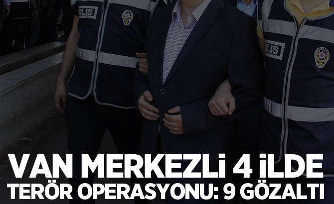 Van merkezli 4 ilde terör operasyonu: 9 gözaltı