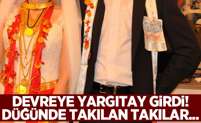 Devreye Yargıtay girdi! Düğünde takılan takılar...