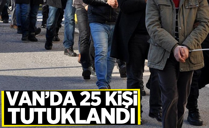 Van’da 25 kişi tutuklandı