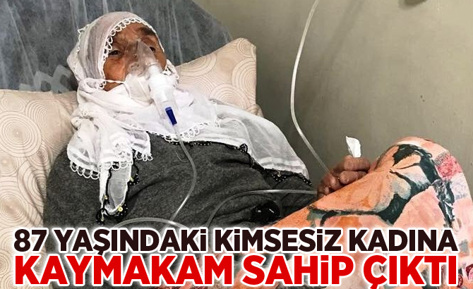 87 Yaşındaki Kimsesiz Kadına Kaymakam Sahip Çıktı