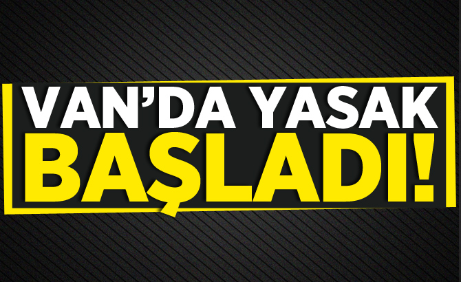 Van'da yasak başladı!