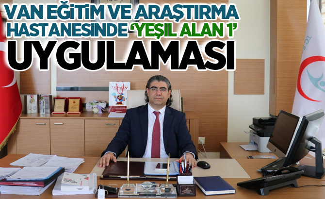 Van Eğitim ve Araştırma Hastanesinde ‘Yeşil Alan 1’ uygulaması