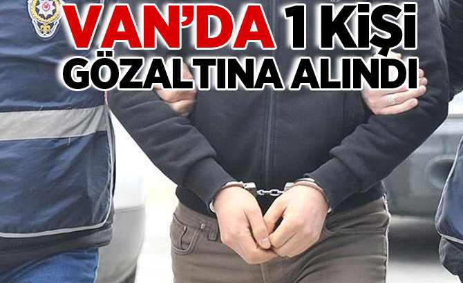 Van'da 1 kişi gözaltına alındı!