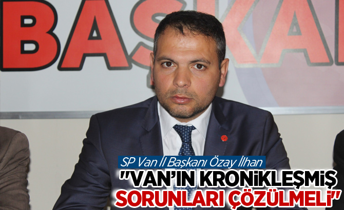 "Van’ın kronikleşmiş sorunları çözülmeli"