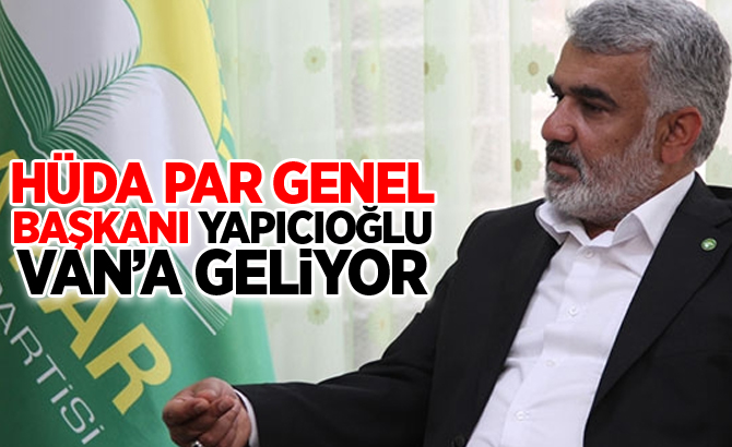 Hüda Par Genel Başkanı Yapıcıoğlu Van’a geliyor