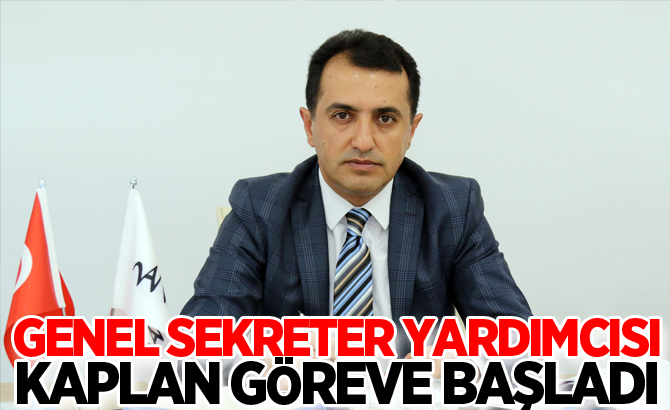 Genel Sekreter Yardımcısı Kaplan göreve başladı