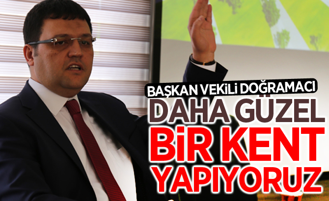 Doğramacı; “Aynı kaynakla daha çok iş ve daha güzel bir kent yapıyoruz"