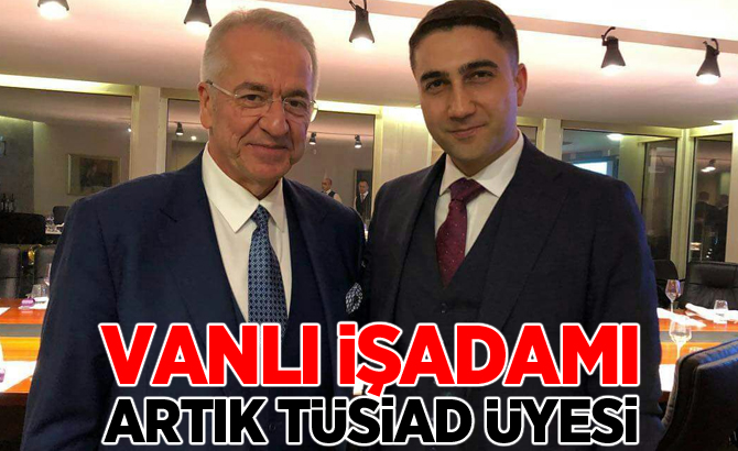 Vanlı işadamı artık TÜSİAD üyesi