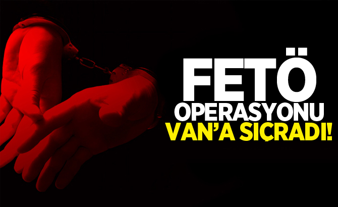 FETÖ operasyonu Van'a sıçradı: 41 gözaltı kararı