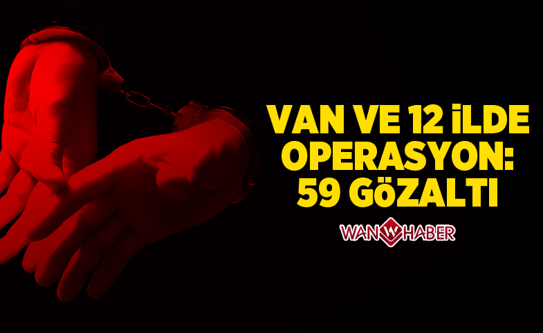 Van ve 12 ilde operasyon: 59 gözaltı