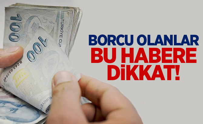 BORÇLU OLANLARA MÜJDELİ HABER!