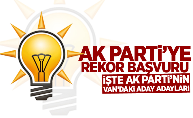 VAN'DA AK PARTİ'DE KAÇ KİŞİ ADAY ADAYI OLDU?