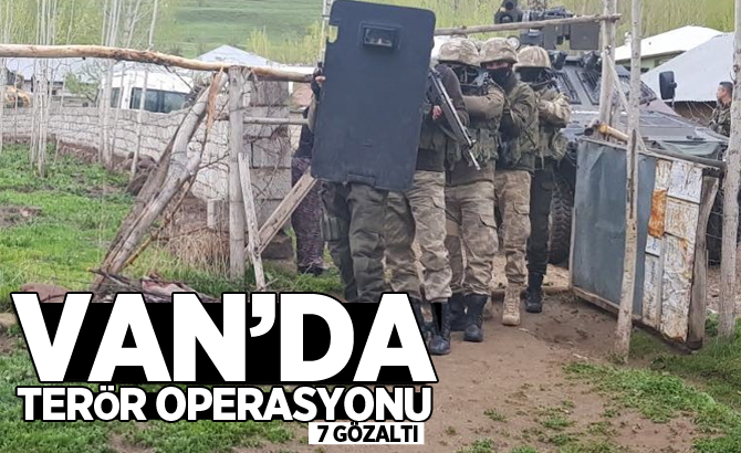 VAN’DA TERÖR OPERASYONU; 7 GÖZALTI