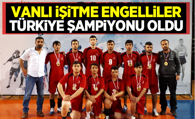 VANLI İŞİTME ENGELLİLER TÜRKİYE ŞAMPİYONU OLDU