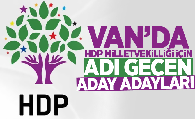 VAN'DA HDP İÇİN ADI GEÇEN ADAY ADAYLARI!